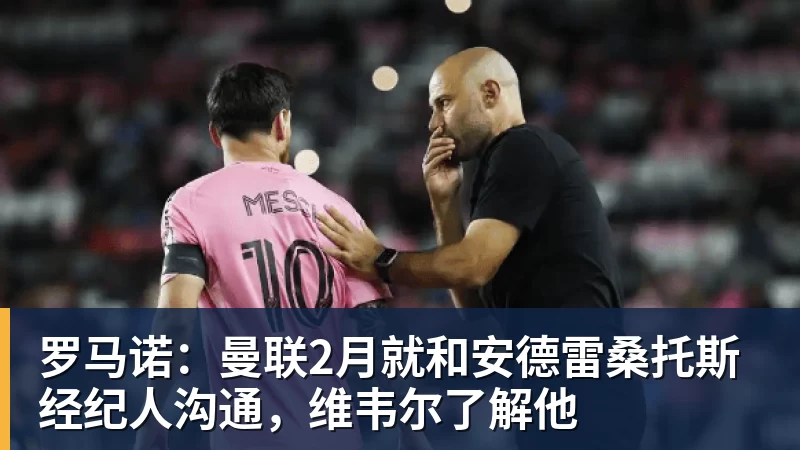 pg电子官网罗马诺：曼联2月就和安德雷桑托斯经纪人沟通，维韦尔了解他