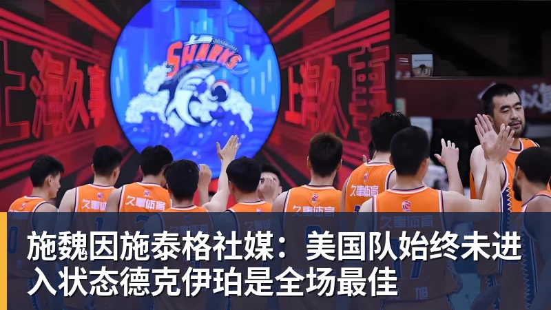 pg电子官网施魏因施泰格社媒：美国队始终未进入状态德克伊珀是全场最佳
