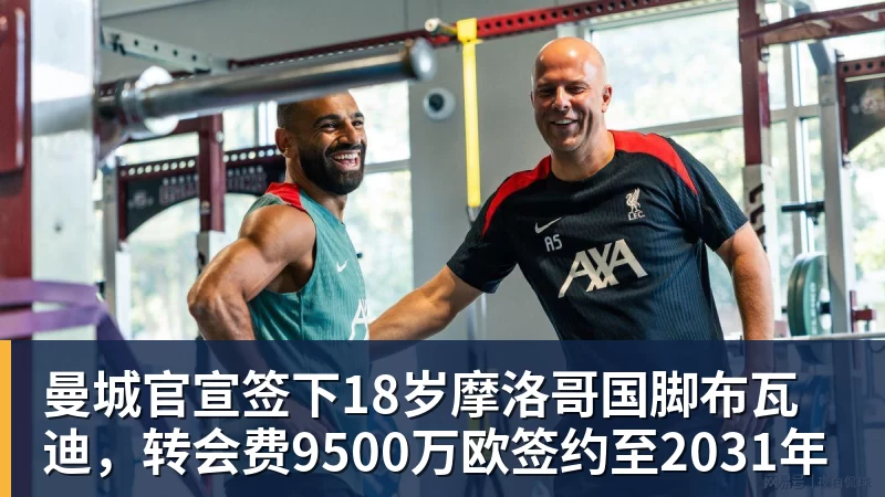 曼城官宣签下18岁摩洛哥国脚布瓦迪，转会费9500万欧签约至2031年