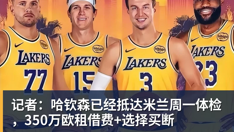 记者：哈钦森已经抵达米兰周一体检，350万欧租借费+选择买断