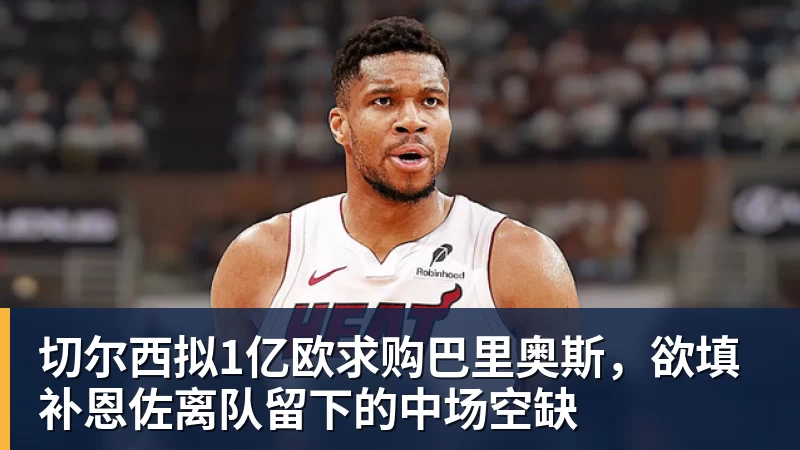 切尔西拟1亿欧求购巴里奥斯，欲填补恩佐离队留下的中场空缺