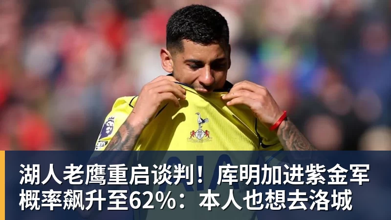 pg电子官网湖人老鹰重启谈判！库明加进紫金军概率飙升至62%：本人也想去洛城