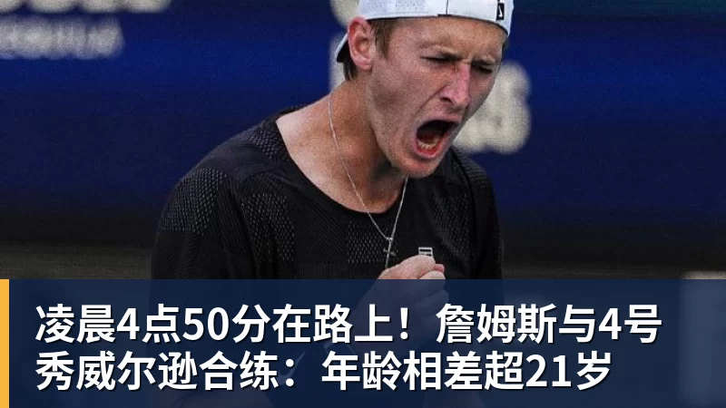 pg电子官网凌晨4点50分在路上！詹姆斯与4号秀威尔逊合练：年龄相差超21岁