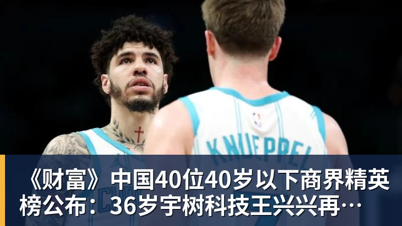 pg电子官网《财富》中国40位40岁以下商界精英榜公布：36岁宇树科技王兴兴再度上榜