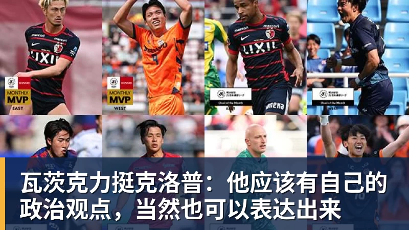 pg电子官网瓦茨克力挺克洛普：他应该有自己的政治观点，当然也可以表达出来