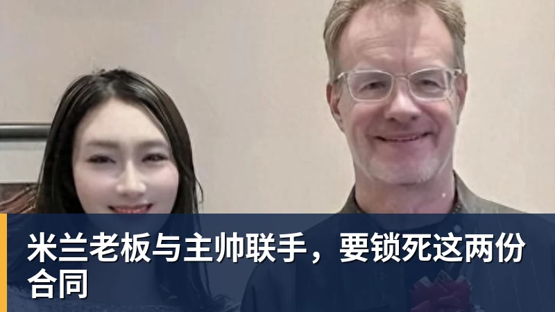 pg电子官网米兰老板与主帅联手，要锁死这两份合同